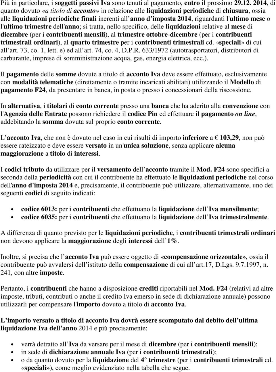 mese o l'ultimo trimestre dell'anno; si tratta, nello specifico, delle liquidazioni relative al mese di dicembre (per i contribuenti mensili), al trimestre ottobre-dicembre (per i contribuenti