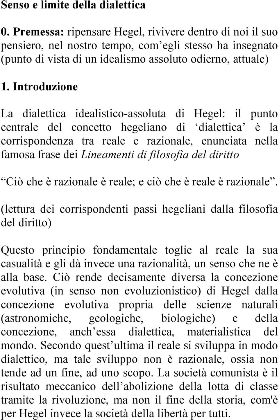 Introduzione La dialettica idealistico-assoluta di Hegel: il punto centrale del concetto hegeliano di dialettica è la corrispondenza tra reale e razionale, enunciata nella famosa frase dei Lineamenti