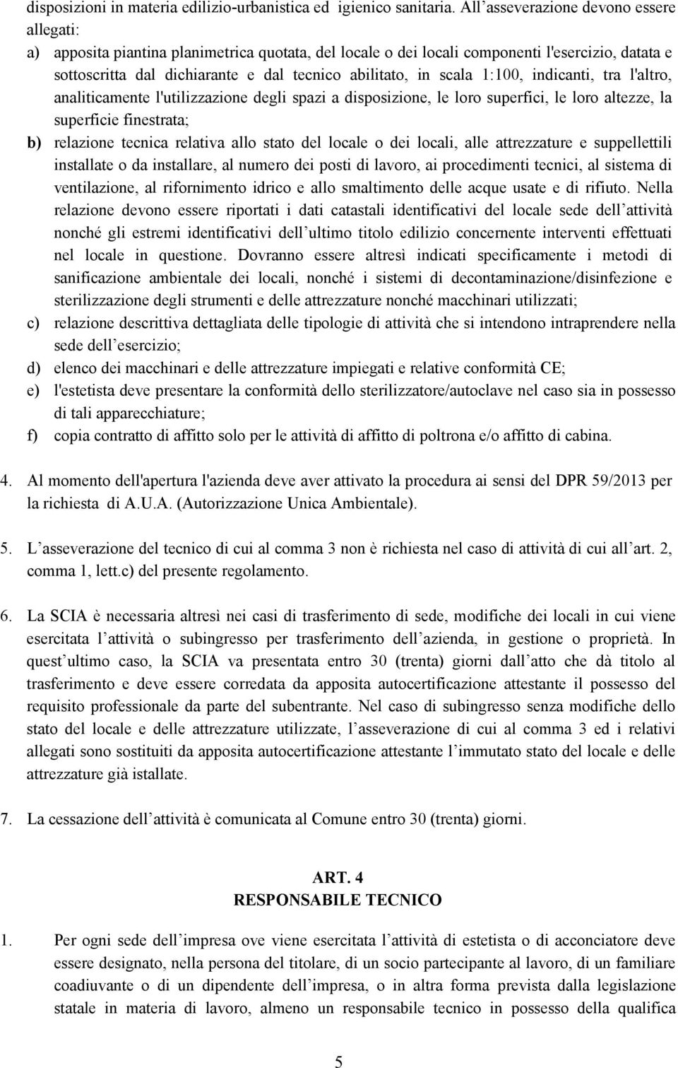 scala 1:100, indicanti, tra l'altro, analiticamente l'utilizzazione degli spazi a disposizione, le loro superfici, le loro altezze, la superficie finestrata; b) relazione tecnica relativa allo stato