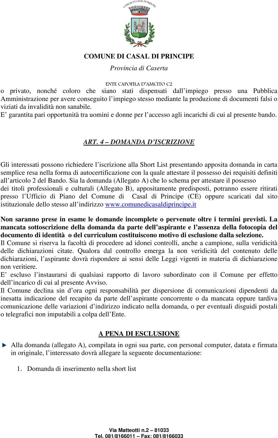 4 DOMANDA D ISCRIZIONE Gli interessati possono richiedere l iscrizione alla Short List presentando apposita domanda in carta semplice resa nella forma di autocertificazione con la quale attestare il