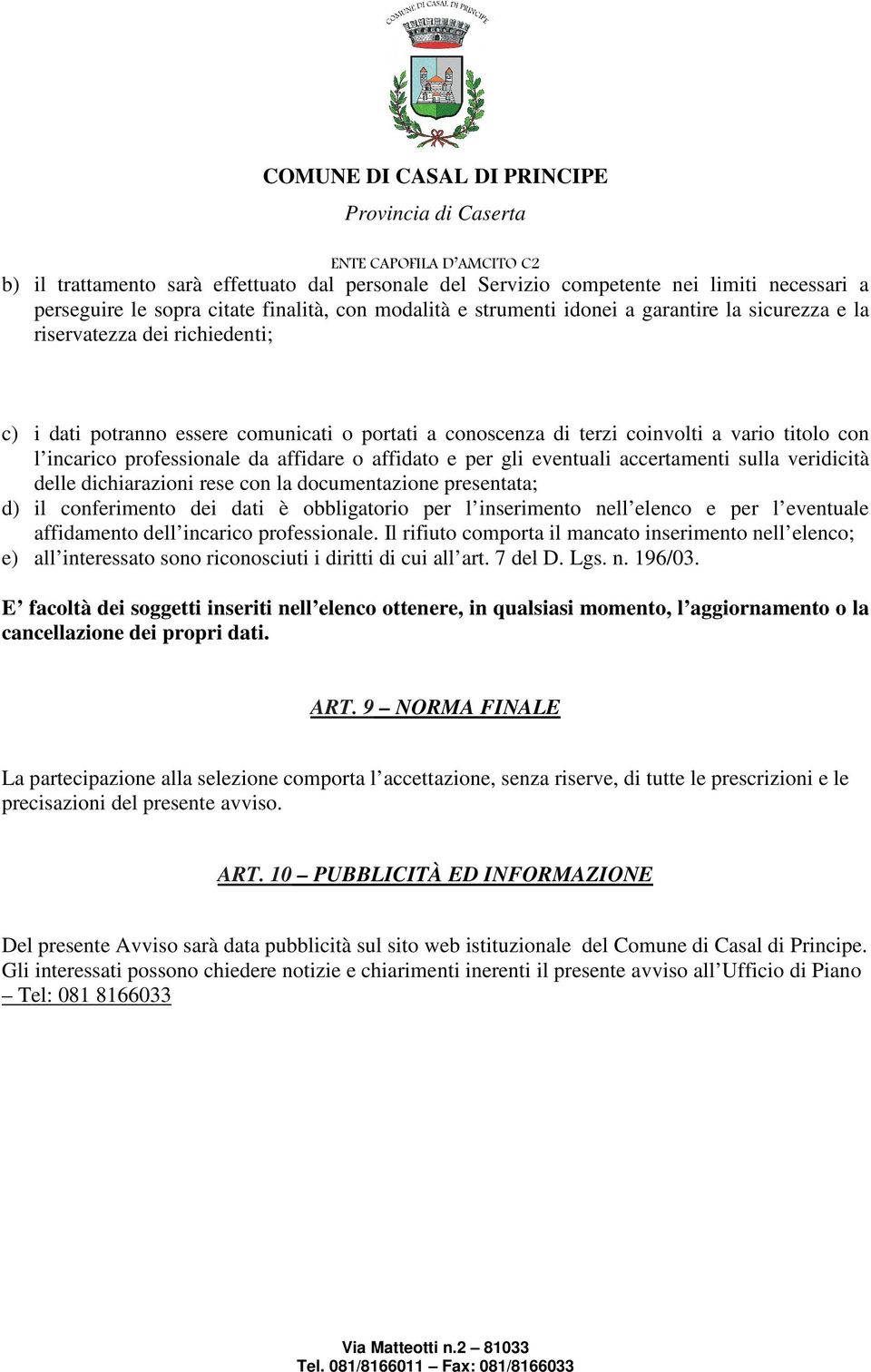 accertamenti sulla veridicità delle dichiarazioni rese con la documentazione presentata; d) il conferimento dei dati è obbligatorio per l inserimento nell elenco e per l eventuale affidamento dell