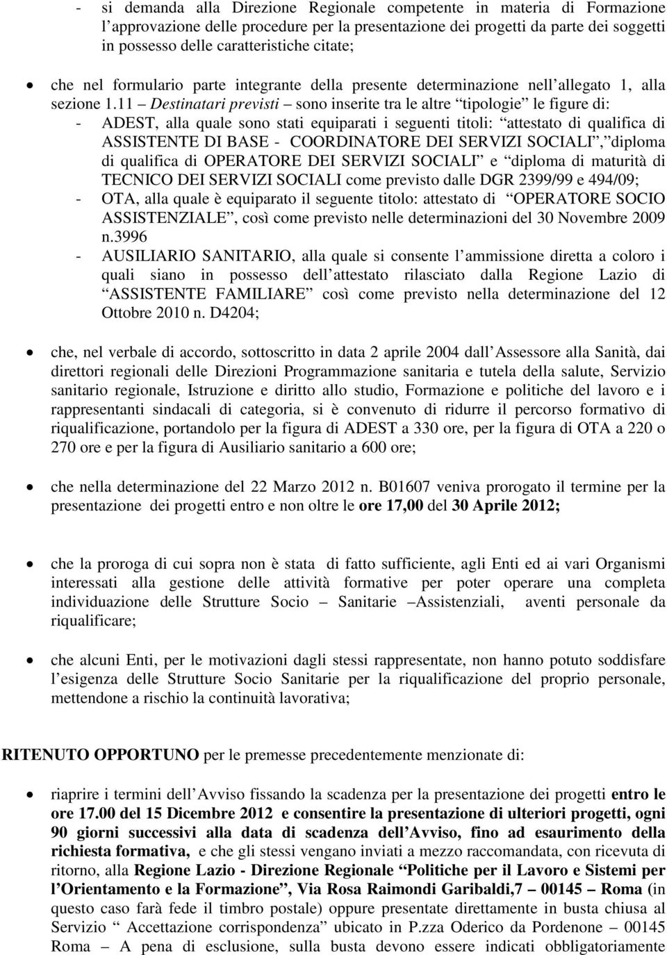 11 Destinatari previsti sono inserite tra le altre tipologie le figure di: - ADEST, alla quale sono stati equiparati i seguenti titoli: attestato di qualifica di ASSISTENTE DI BASE - COORDINATORE DEI