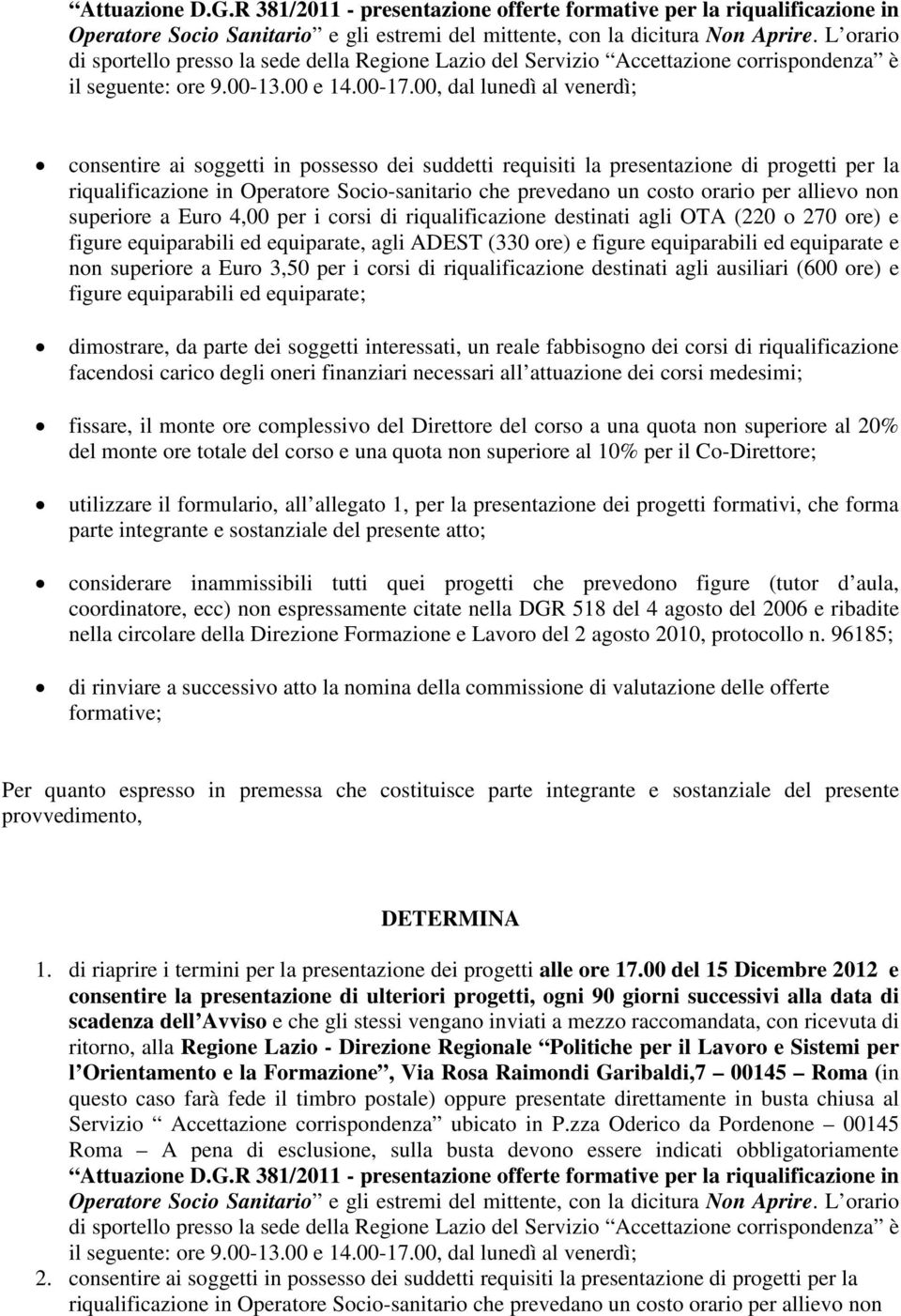 00, dal lunedì al venerdì; consentire ai soggetti in possesso dei suddetti requisiti la presentazione di progetti per la riqualificazione in Operatore Socio-sanitario che prevedano un costo orario