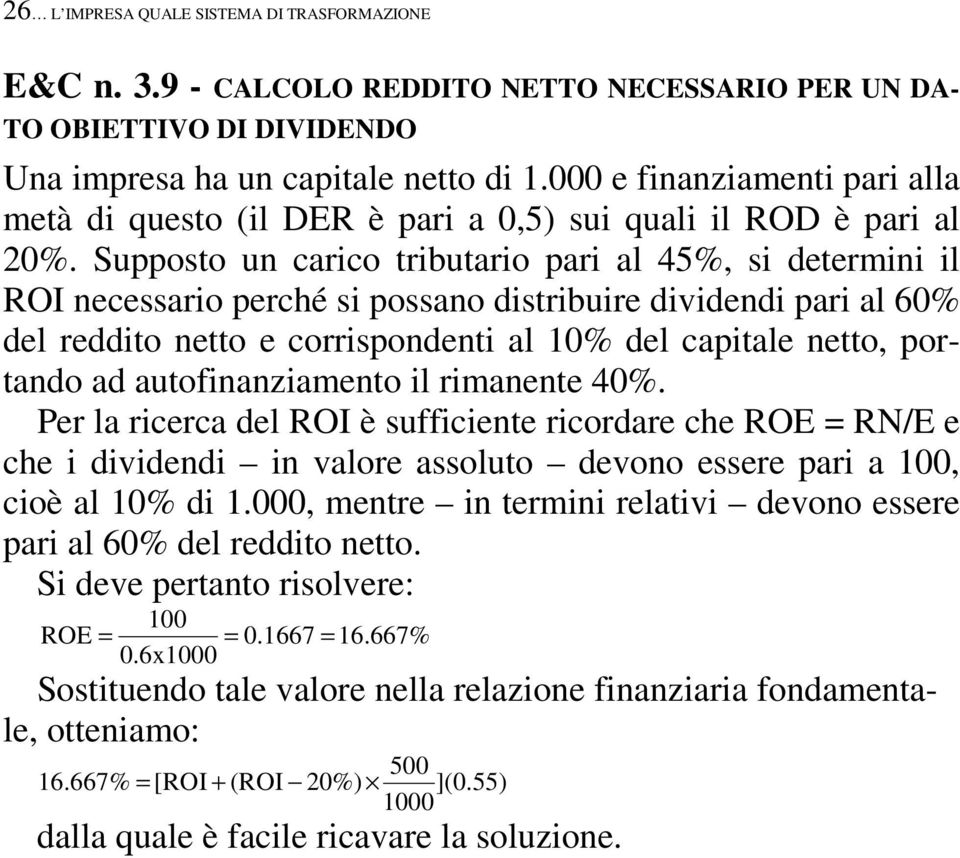 Supposto un carico tributario pari al 45%, si determini il ROI necessario perché si possano distribuire dividendi pari al 60% del reddito netto e corrispondenti al 10% del capitale netto, portando ad