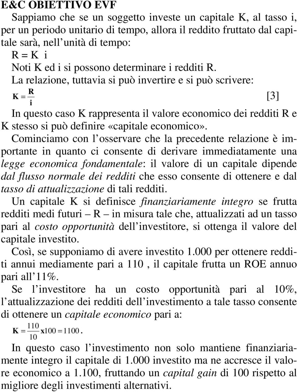 La relazione, tuttavia si può invertire e si può scrivere: R K = [3] i In questo caso K rappresenta il valore economico dei redditi R e K stesso si può definire «capitale economico».