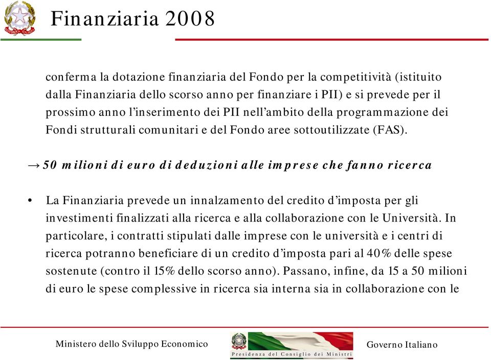 50 milioni di euro di deduzioni alle imprese che fanno ricerca La Finanziaria prevede un innalzamento del credito d imposta per gli investimenti finalizzati alla ricerca e alla collaborazione con le