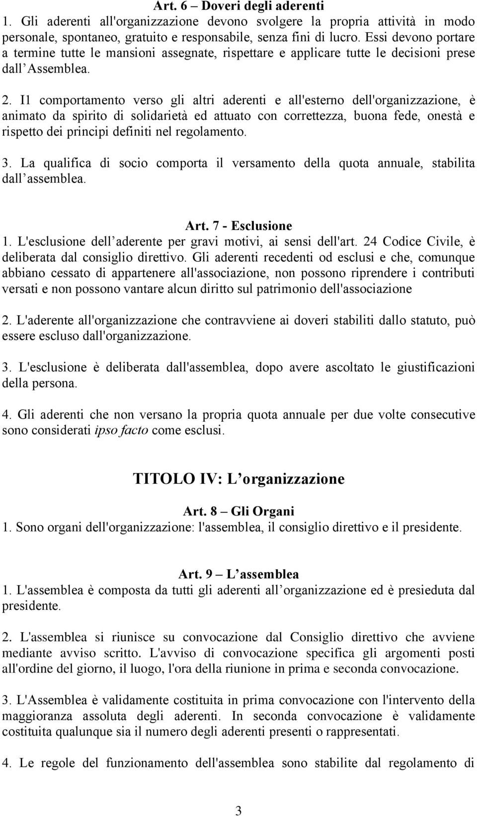 I1 comportamento verso gli altri aderenti e all'esterno dell'organizzazione, è animato da spirito di solidarietà ed attuato con correttezza, buona fede, onestà e rispetto dei principi definiti nel