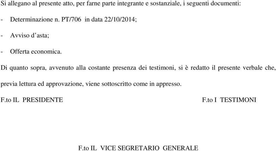 Di quanto sopra, avvenuto alla costante presenza dei testimoni, si è redatto il presente verbale che,