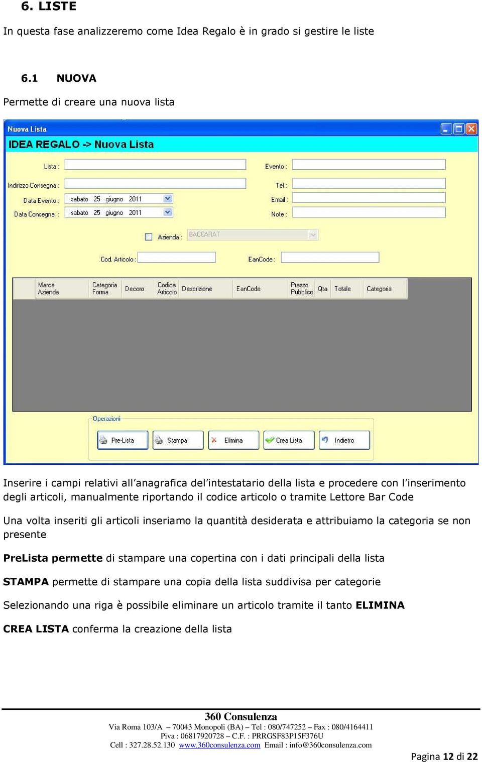 riportando il codice articolo o tramite Lettore Bar Code Una volta inseriti gli articoli inseriamo la quantità desiderata e attribuiamo la categoria se non presente PreLista