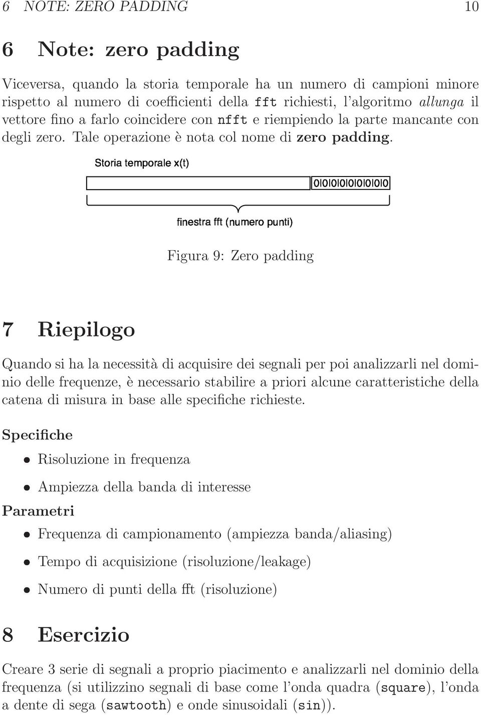 Figura 9: Zero padding 7 Riepilogo Quando si ha la necessità di acquisire dei segnali per poi analizzarli nel dominio delle frequenze, è necessario stabilire a priori alcune caratteristiche della