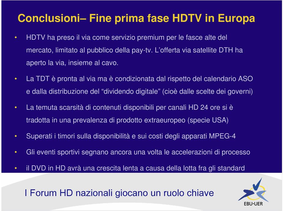 La TDT è pronta al via ma è condizionata dal rispetto del calendario ASO e dalla distribuzione del dividendo digitale (cioè dalle scelte dei governi) La temuta scarsità di contenuti