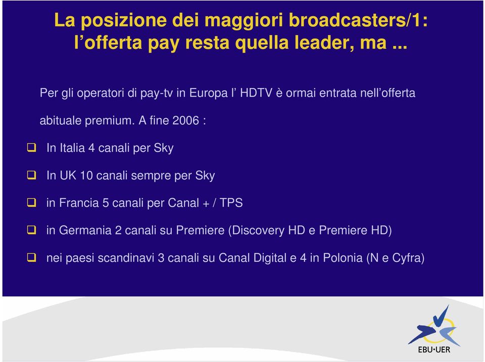 A fine 2006 : In Italia 4 canali per Sky In UK 10 canali sempre per Sky in Francia 5 canali per Canal +