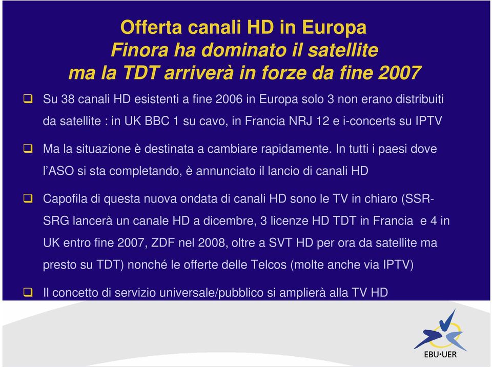 In tutti i paesi dove l ASO si sta completando, è annunciato il lancio di canali HD Capofila di questa nuova ondata di canali HD sono le TV in chiaro (SSR- SRG lancerà un canale HD a