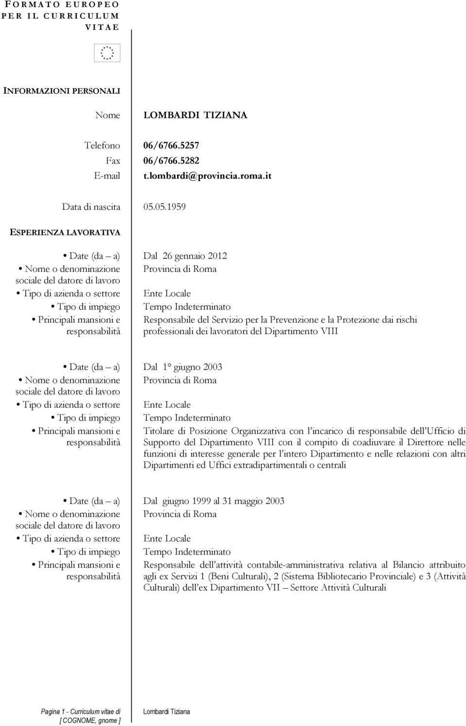 Dal 1 giugno 2003 Titolare di Posizione Organizzativa con l incarico di responsabile dell Ufficio di Supporto del Dipartimento VIII con il compito di coadiuvare il Direttore nelle funzioni di