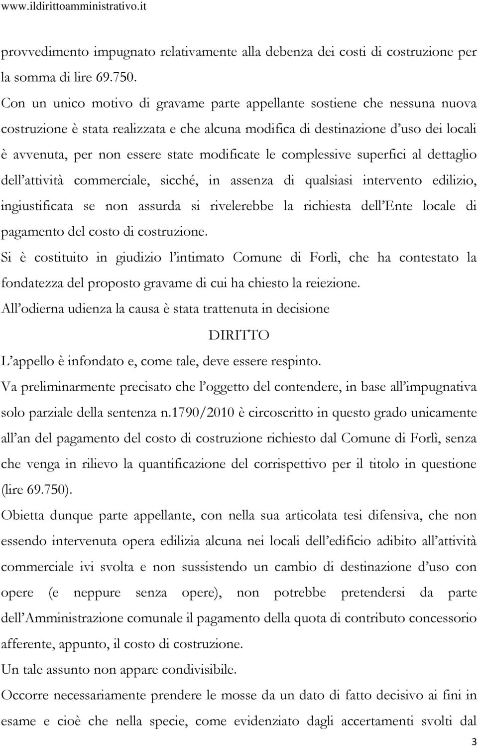 modificate le complessive superfici al dettaglio dell attività commerciale, sicché, in assenza di qualsiasi intervento edilizio, ingiustificata se non assurda si rivelerebbe la richiesta dell Ente