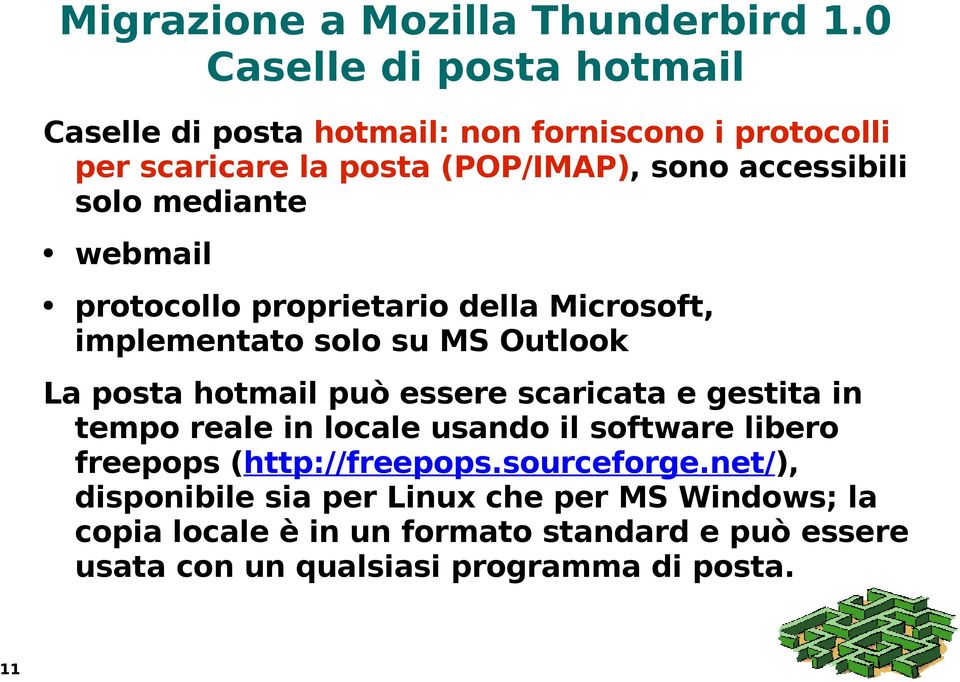 mediante webmail protocollo proprietario della Microsoft, implementato solo su MS Outlook La posta hotmail può essere scaricata e gestita