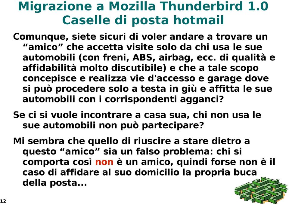 di qualità e affidabilità molto discutibile) e che a tale scopo concepisce e realizza vie d'accesso e garage dove si può procedere solo a testa in giù e affitta le sue automobili