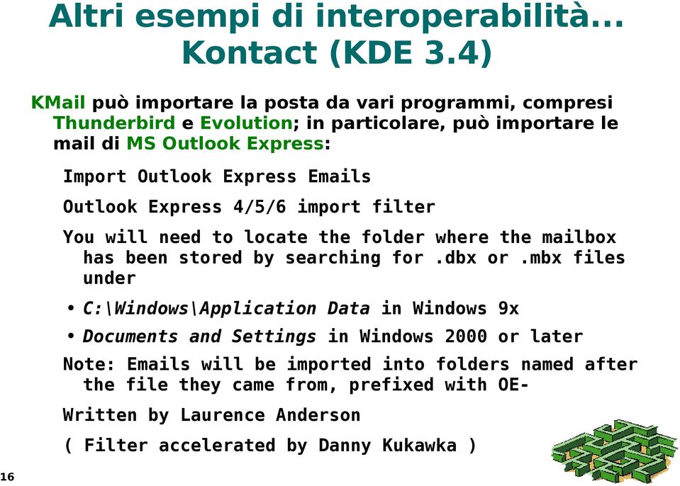 Outlook Express Emails Outlook Express 4/5/6 import filter You will need to locate the folder where the mailbox has been stored by searching for.dbx or.