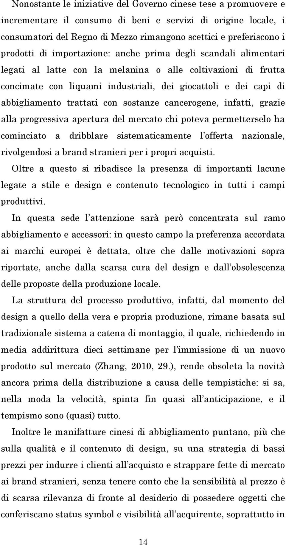 abbigliamento trattati con sostanze cancerogene, infatti, grazie alla progressiva apertura del mercato chi poteva permetterselo ha cominciato a dribblare sistematicamente l offerta nazionale,