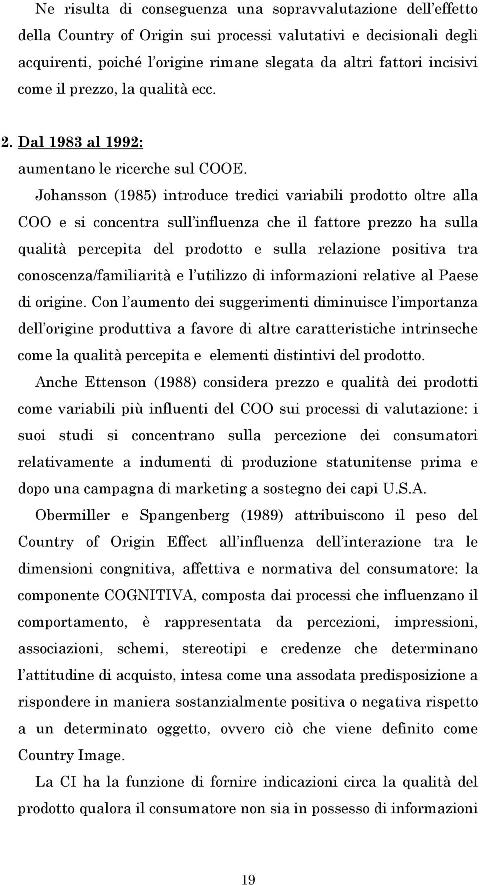 Johansson (1985) introduce tredici variabili prodotto oltre alla COO e si concentra sull influenza che il fattore prezzo ha sulla qualità percepita del prodotto e sulla relazione positiva tra