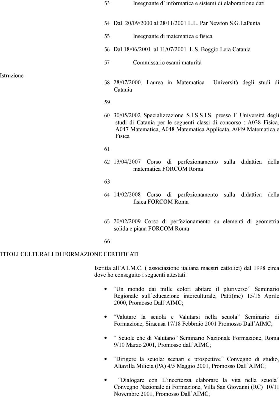 A047 Matematica, A048 Matematica Applicata, A049 Matematica e.fisica 61 62 13/04/2007 Corso di perfezionamento sulla didattica della.