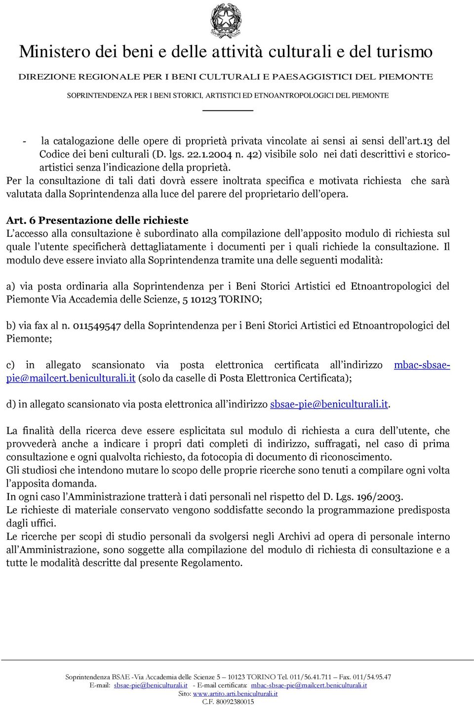 Per la consultazione di tali dati dovrà essere inoltrata specifica e motivata richiesta che sarà valutata dalla Soprintendenza alla luce del parere del proprietario dell opera. Art.