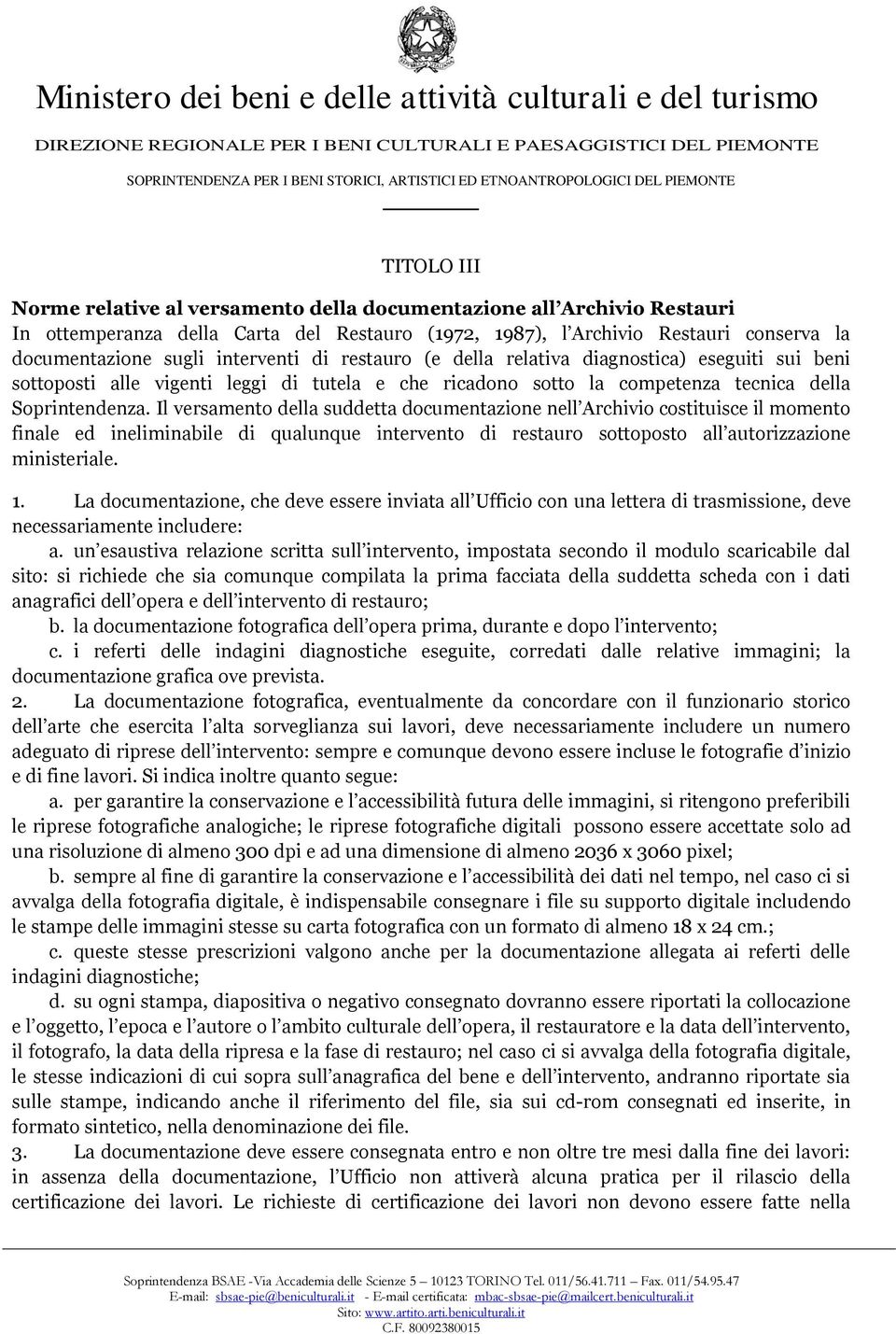 Il versamento della suddetta documentazione nell Archivio costituisce il momento finale ed ineliminabile di qualunque intervento di restauro sottoposto all autorizzazione ministeriale. 1.