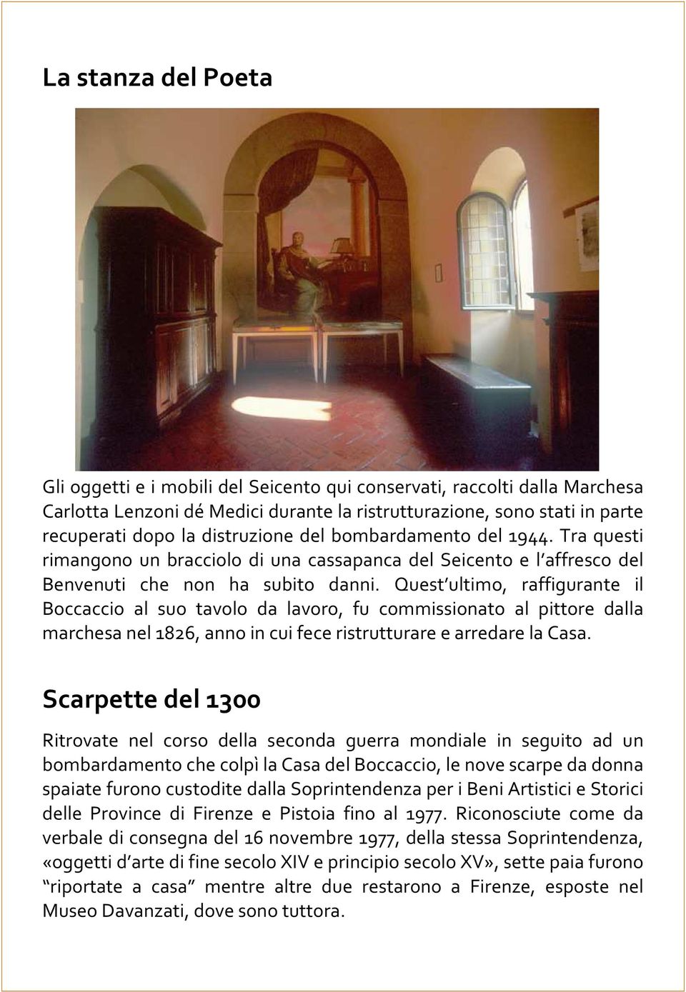 Quest ultimo, raffigurante il Boccaccio al suo tavolo da lavoro, fu commissionato al pittore dalla marchesa nel 1826, anno in cui fece ristrutturare e arredare la Casa.