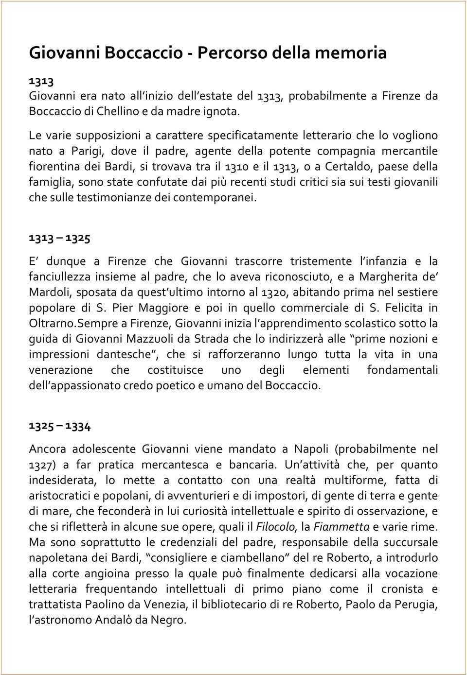 1313, o a Certaldo, paese della famiglia, sono state confutate dai più recenti studi critici sia sui testi giovanili che sulle testimonianze dei contemporanei.