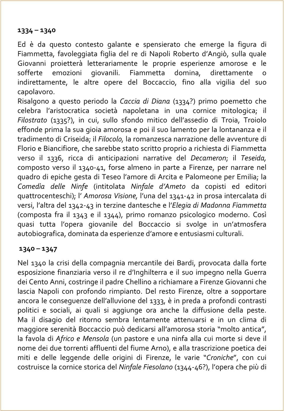 Risalgono a questo periodo la Caccia di Diana (1334?) primo poemetto che celebra l aristocratica società napoletana in una cornice mitologica; il Filostrato (1335?