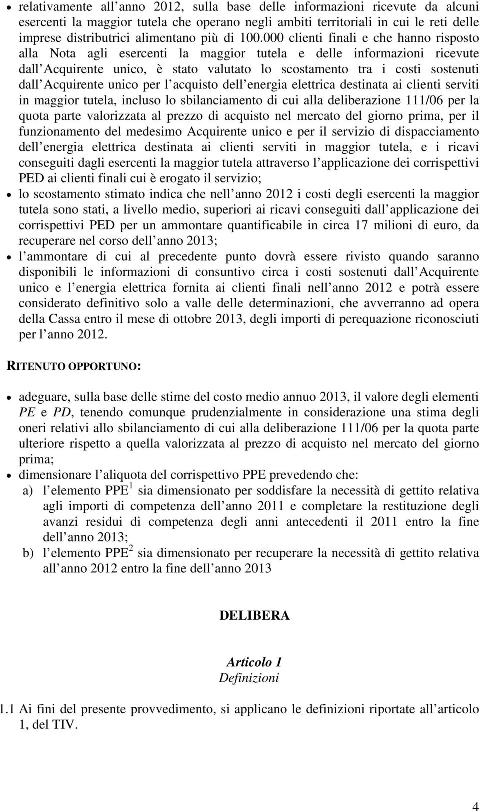 000 clienti finali e che hanno risposto alla Nota agli esercenti la maggior tutela e delle informazioni ricevute dall Acquirente unico, è stato valutato lo scostamento tra i costi sostenuti dall