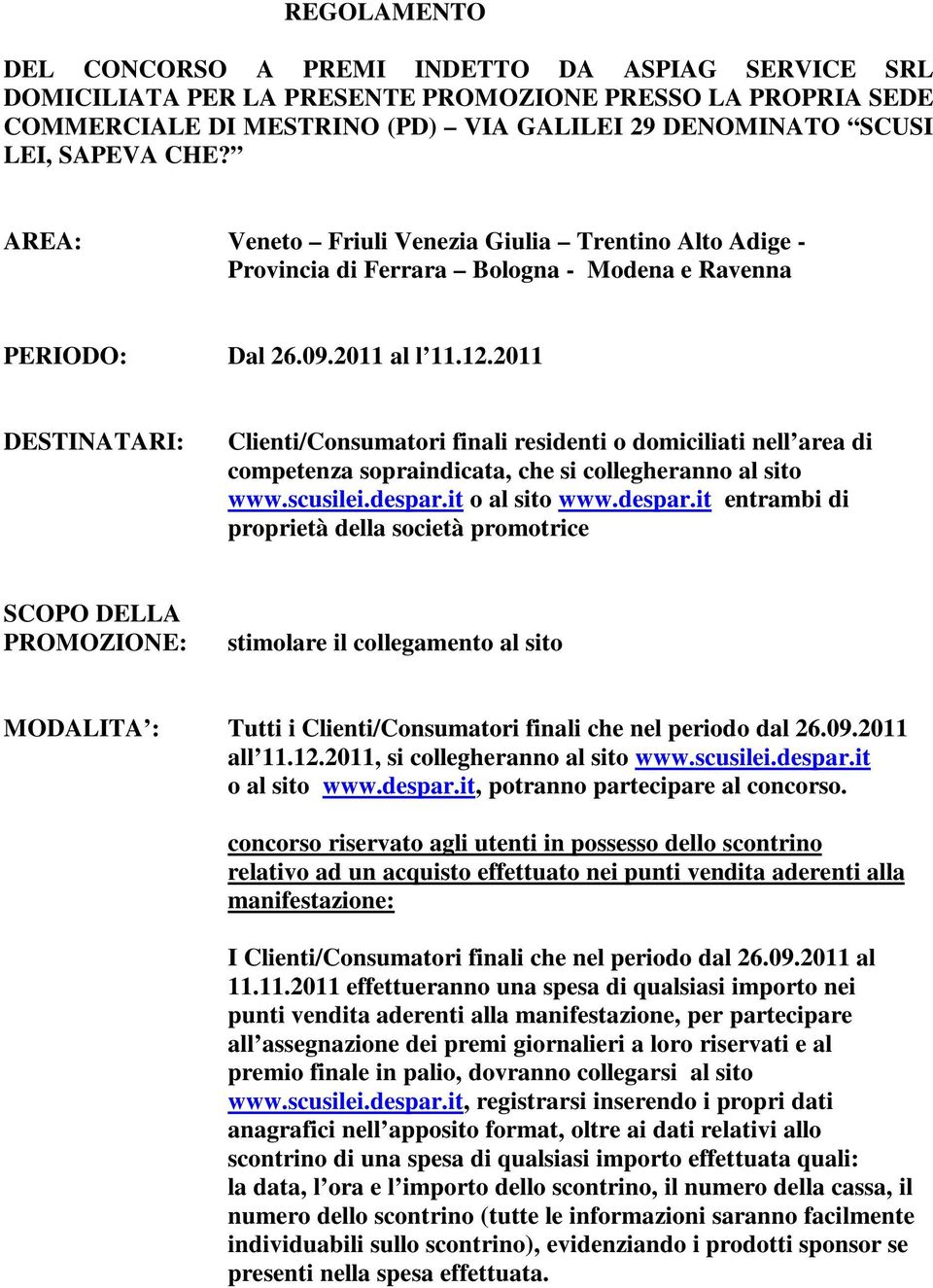 2011 DESTINATARI: Clienti/Consumatori finali residenti o domiciliati nell area di competenza sopraindicata, che si collegheranno al sito www.scusilei.despar.