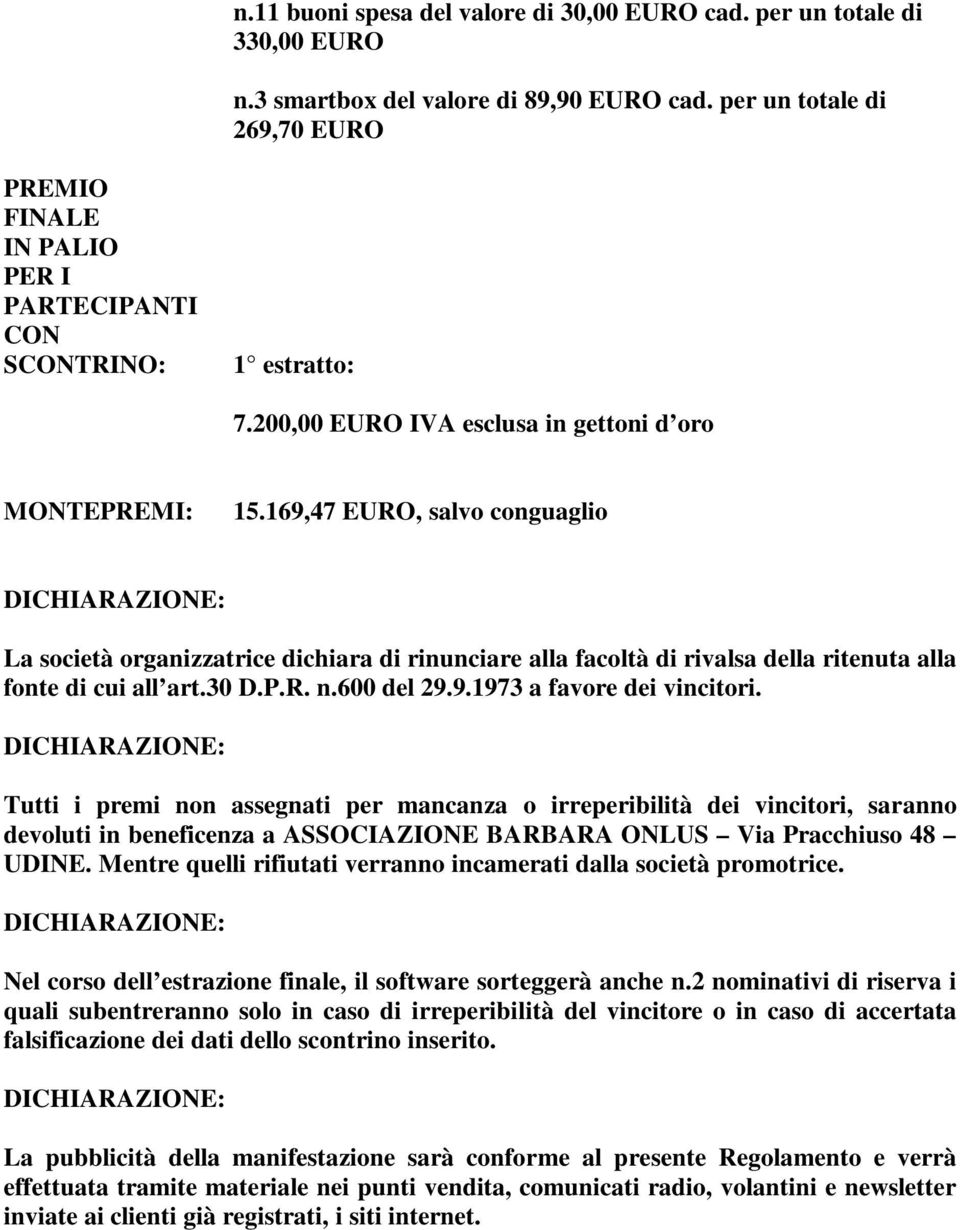 169,47 EURO, salvo conguaglio La società organizzatrice dichiara di rinunciare alla facoltà di rivalsa della ritenuta alla fonte di cui all art.30 D.P.R. n.600 del 29.9.1973 a favore dei vincitori.