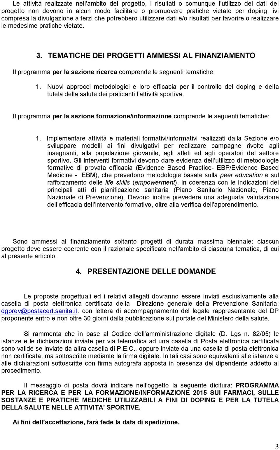 TEMATICHE DEI PROGETTI AMMESSI AL FINANZIAMENTO Il programma per la sezione ricerca comprende le seguenti tematiche: 1.