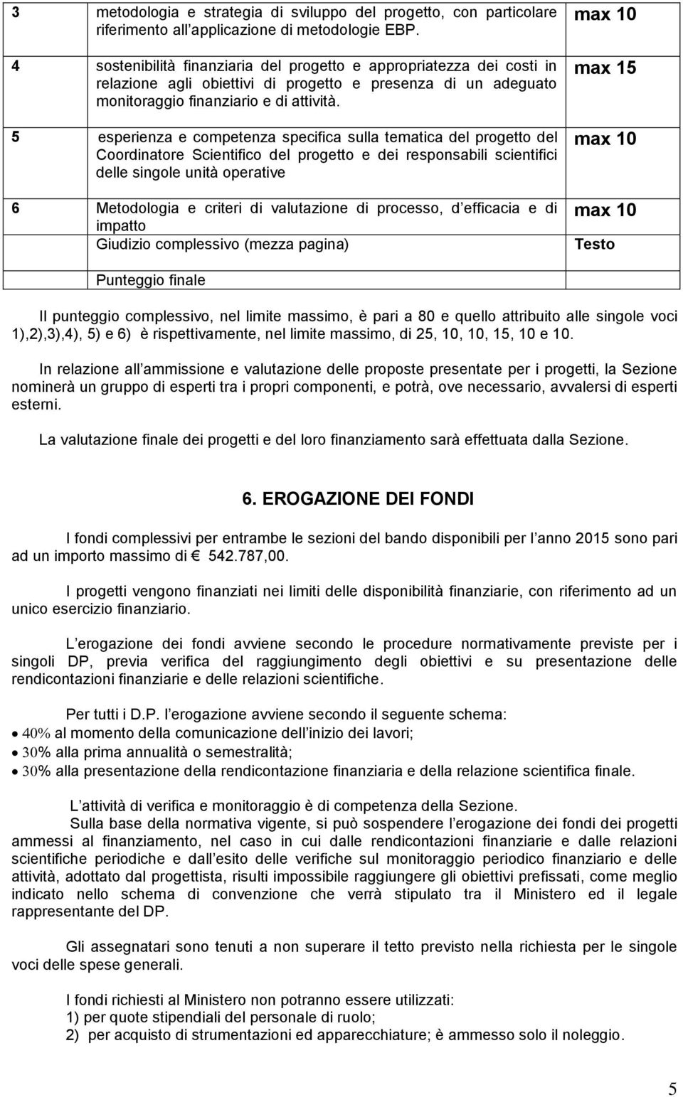 5 esperienza e competenza specifica sulla tematica del progetto del Coordinatore Scientifico del progetto e dei responsabili scientifici delle singole unità operative 6 Metodologia e criteri di