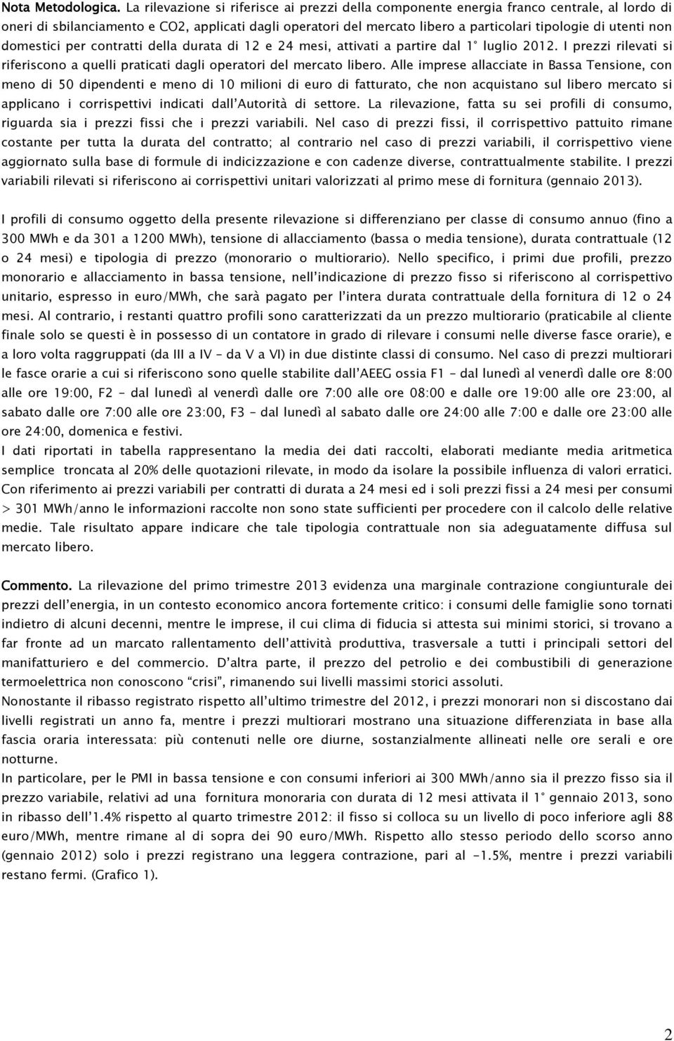 utenti non domestici per contratti della durata di 12 e 24 mesi, attivati a partire dal 1 luglio 2012. I prezzi rilevati si riferiscono a quelli praticati dagli operatori del mercato libero.