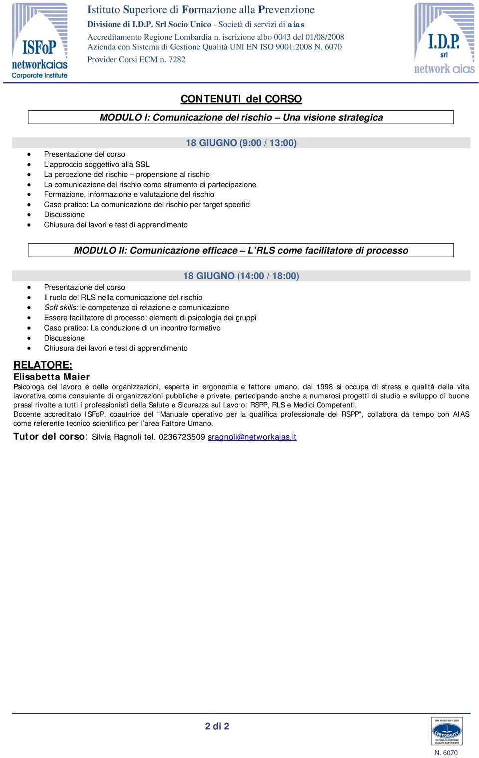 Chiusura dei lavori e test di apprendimento MODULO II: Comunicazione efficace L RLS come facilitatore di processo 18 GIUGNO (14:00 / 18:00) Presentazione del corso Il ruolo del RLS nella