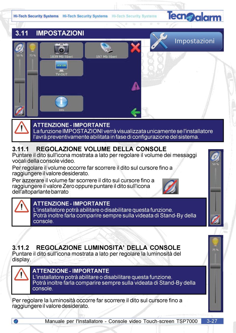 Per azzerare il volume far scorrere il dito sul cursore fino a raggiungere il valore Zero oppure puntare il dito sull'icona dell'altoparlante barrato ATTENZIONE - IMPORTANTE L'installatore potrà