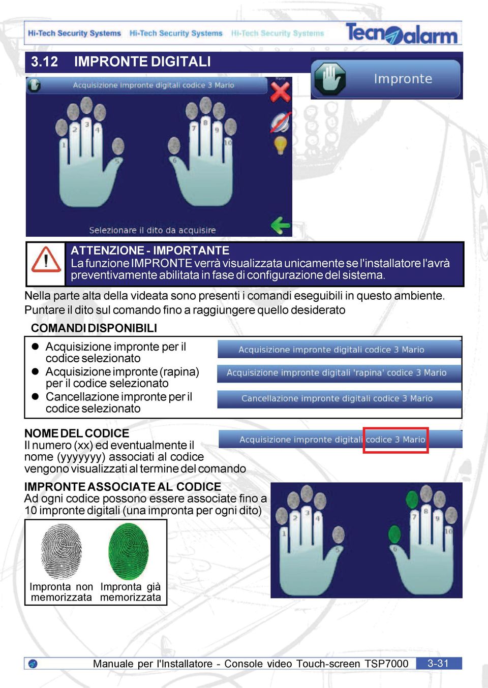 Puntare il dito sul comando fino a raggiungere quello desiderato COMANDI DISPONIBILI Acquisizione impronte per il codice selezionato Acquisizione impronte (rapina) per il codice selezionato