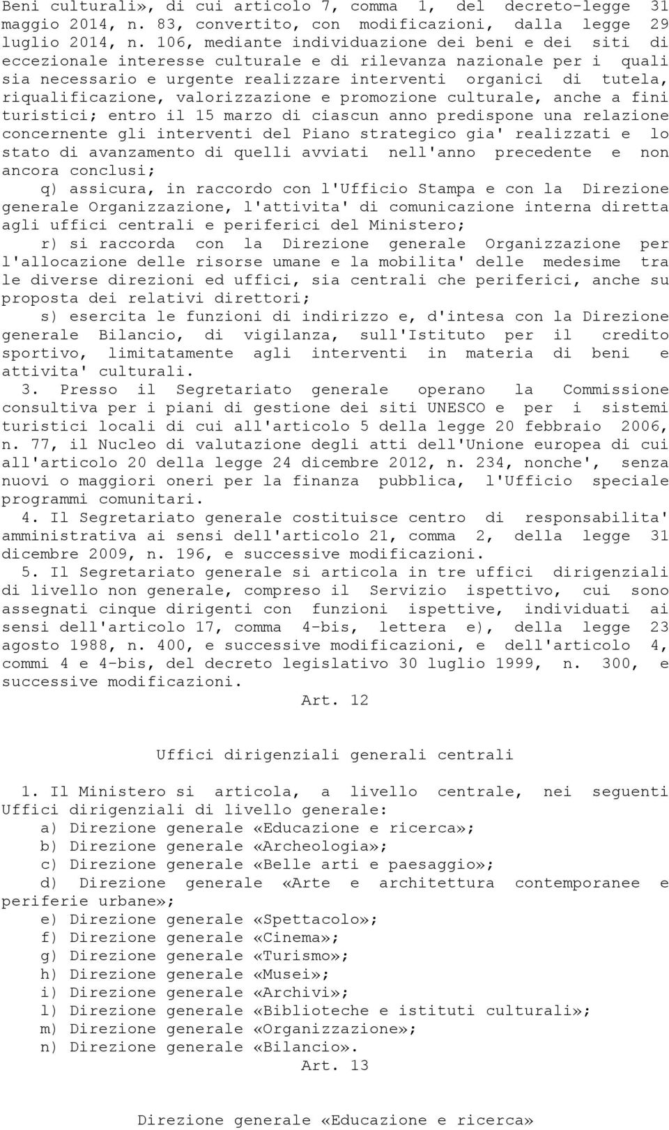 riqualificazione, valorizzazione e promozione culturale, anche a fini turistici; entro il 15 marzo di ciascun anno predispone una relazione concernente gli interventi del Piano strategico gia'