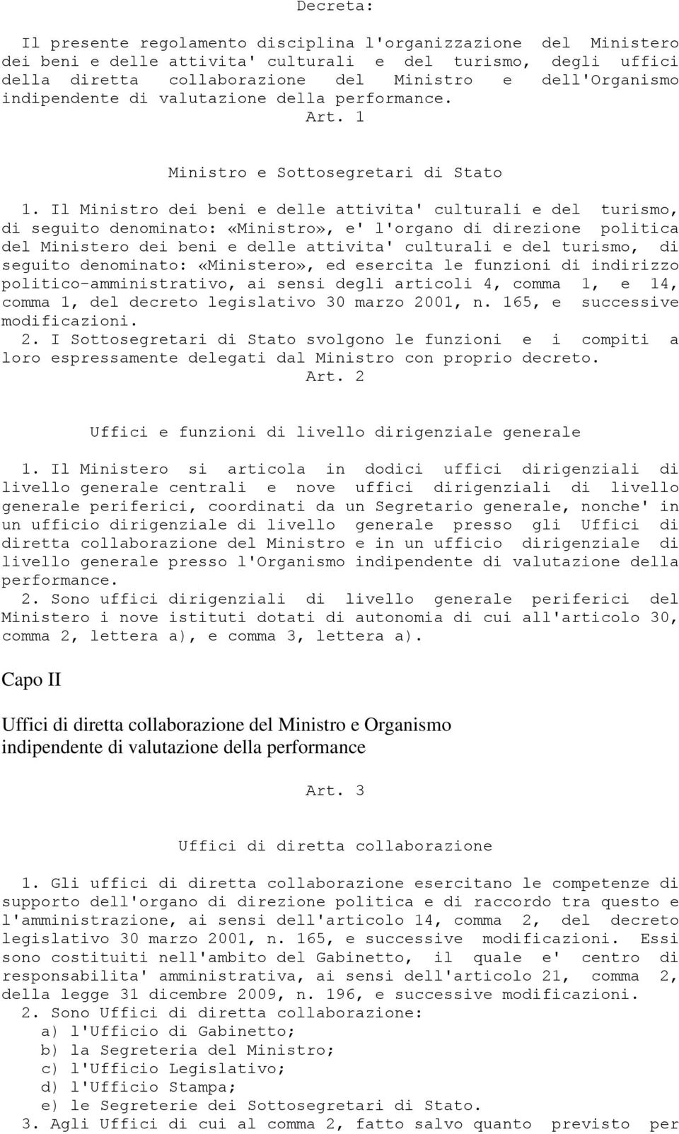 Il Ministro dei beni e delle attivita' culturali e del turismo, di seguito denominato: «Ministro», e' l'organo di direzione politica del Ministero dei beni e delle attivita' culturali e del turismo,