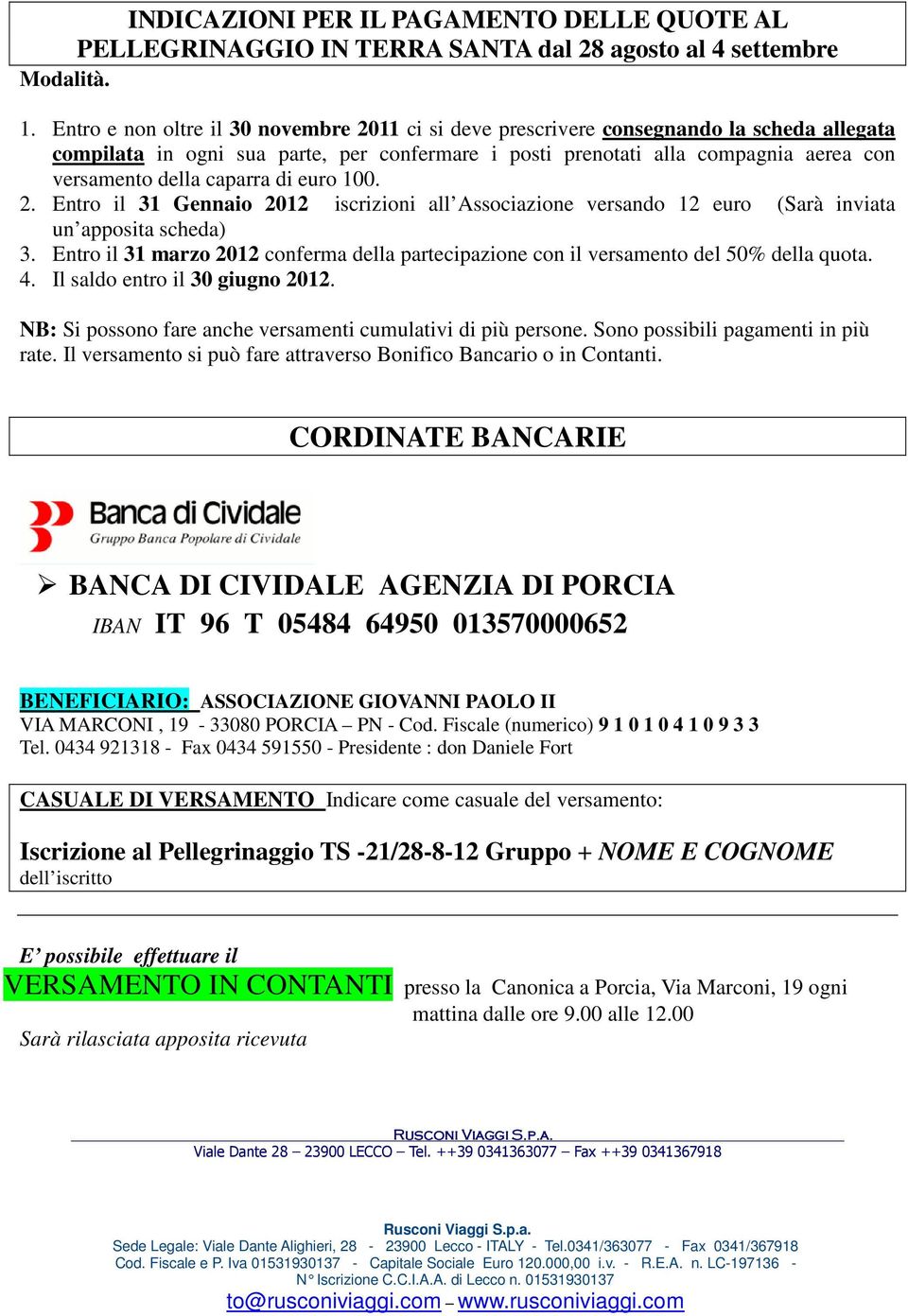 caparra di euro 100. 2. Entro il 31 Gennaio 2012 iscrizioni all Associazione versando 12 euro (Sarà inviata un apposita scheda) 3.