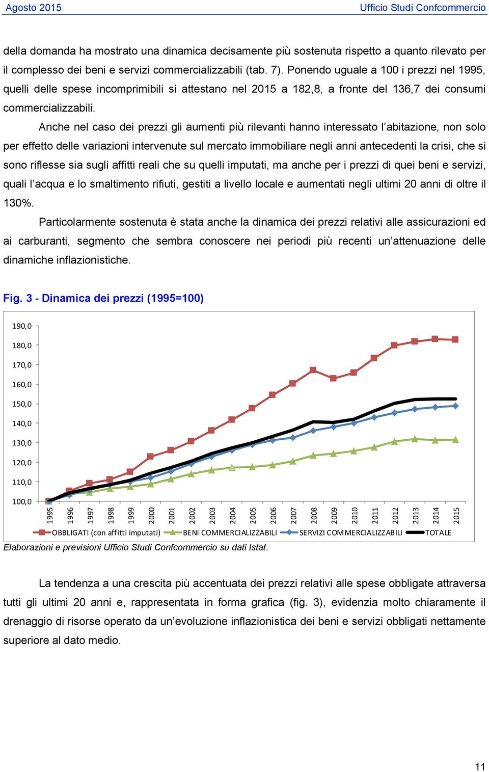 Anche nel caso dei prezzi gli aumenti più rilevanti hanno interessato l abitazione, non solo per effetto delle variazioni intervenute sul mercato immobiliare negli anni antecedenti la crisi, che si