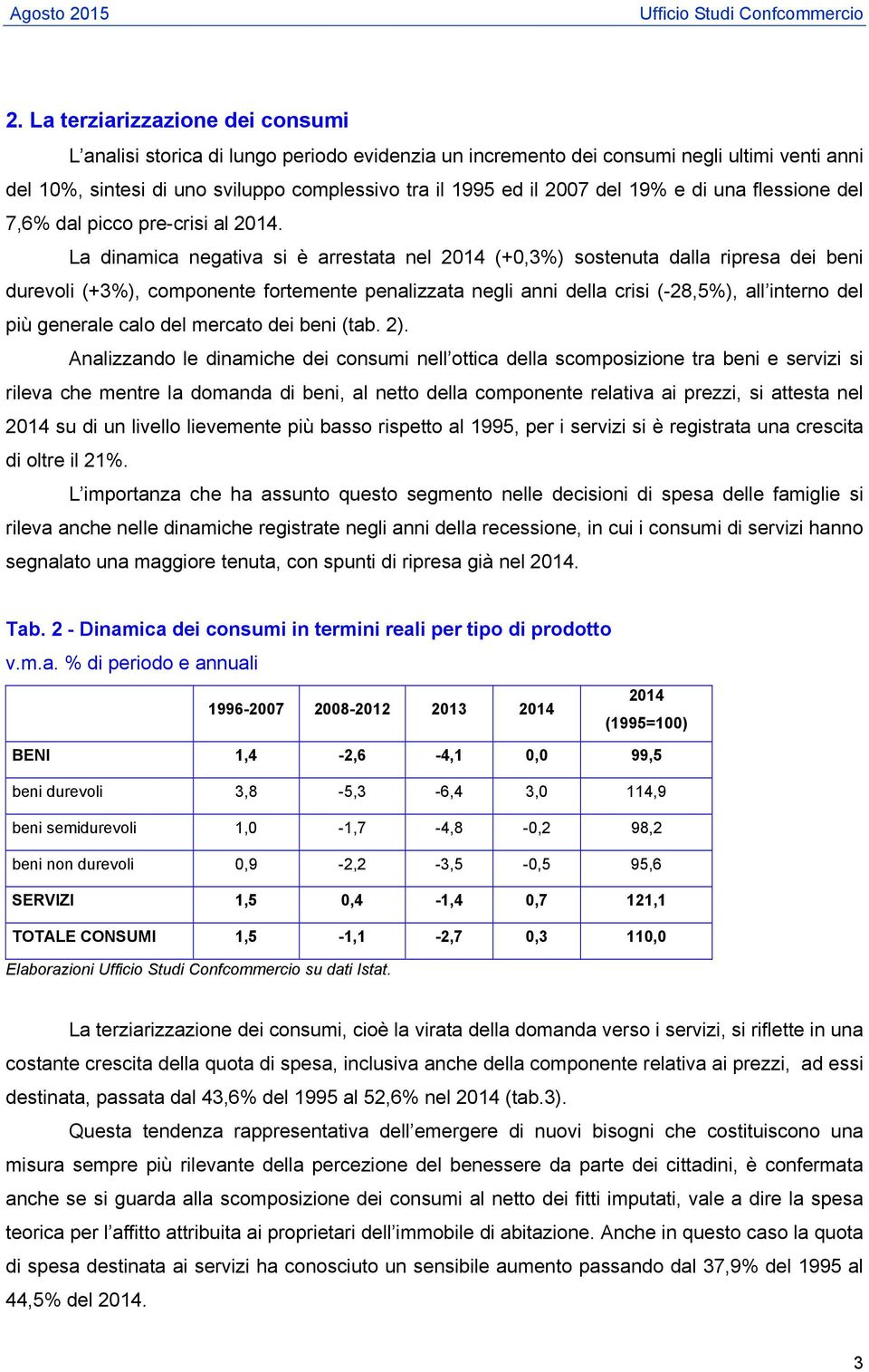 La dinamica negativa si è arrestata nel 2014 (+0,3%) sostenuta dalla ripresa dei beni durevoli (+3%), componente fortemente penalizzata negli anni della crisi (-28,5%), all interno del più generale