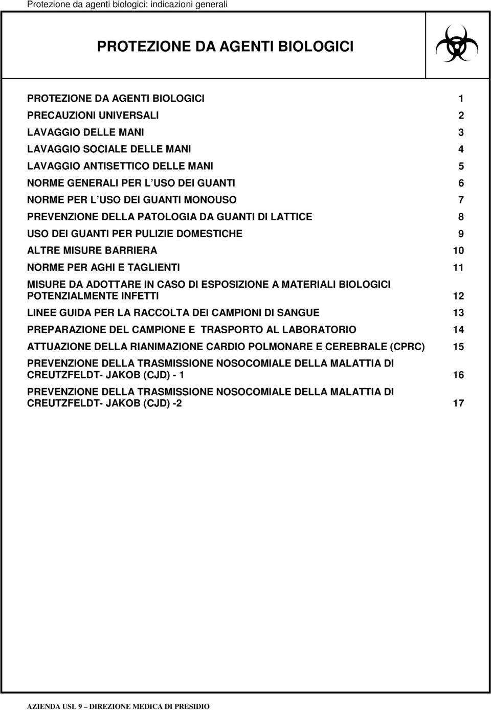 MISURE DA ADOTTARE IN CASO DI ESPOSIZIONE A MATERIALI BIOLOGICI POTENZIALMENTE INFETTI 12 LINEE GUIDA PER LA RACCOLTA DEI CAMPIONI DI SANGUE 13 PREPARAZIONE DEL CAMPIONE E TRASPORTO AL LABORATORIO 14