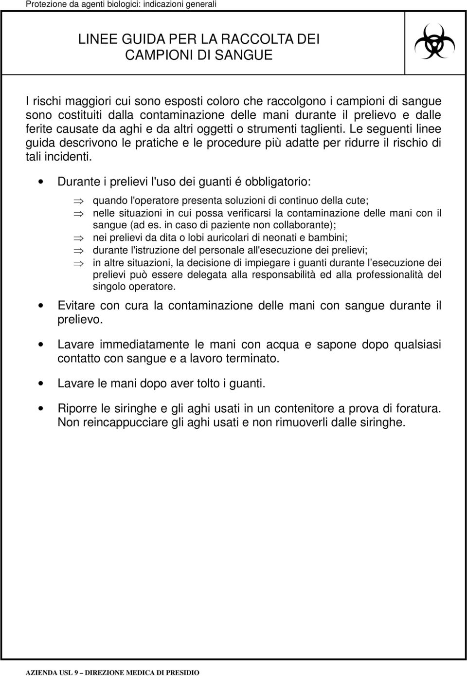 Durante i prelievi l'uso dei guanti é obbligatorio: quando l'operatore presenta soluzioni di continuo della cute; nelle situazioni in cui possa verificarsi la contaminazione delle mani con il sangue