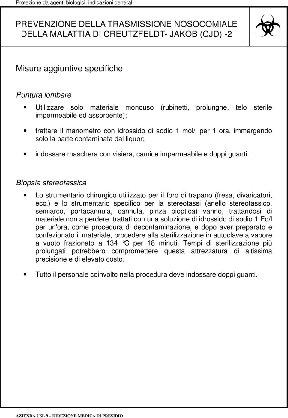 impermeabile e doppi guanti. Biopsia stereotassica Lo strumentario chirurgico utilizzato per il foro di trapano (fresa, divaricatori, ecc.