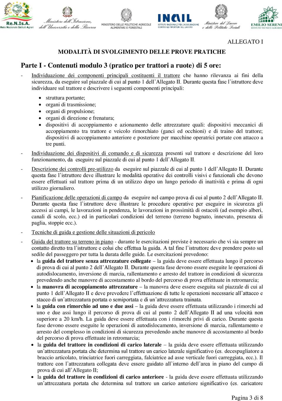 Durante questa fase l istruttore deve individuare sul trattore e descrivere i seguenti componenti principali: struttura portante; organi di trasmissione; organi di propulsione; organi di direzione e