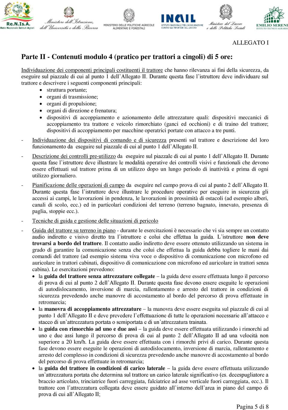 Durante questa fase l istruttore deve individuare sul trattore e descrivere i seguenti componenti principali: struttura portante; organi di trasmissione; organi di propulsione; organi di direzione e