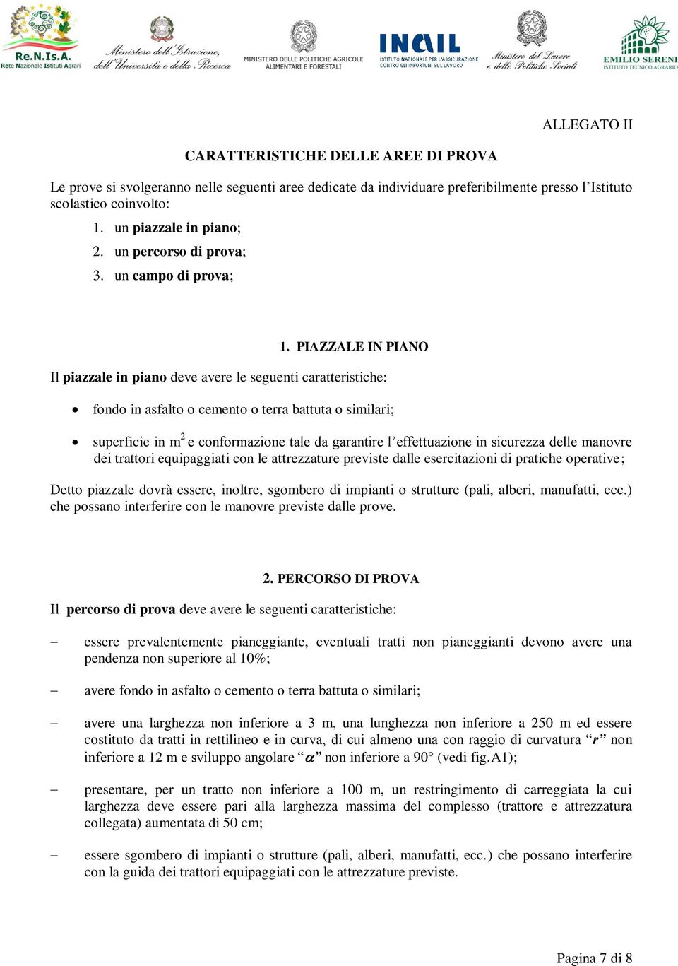 PIAZZALE IN PIANO Il piazzale in piano deve avere le seguenti caratteristiche: fondo in asfalto o cemento o terra battuta o similari; superficie in m 2 e conformazione tale da garantire l